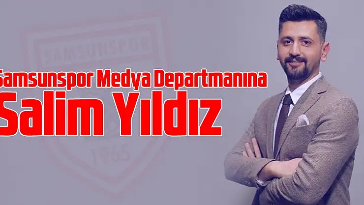 Samsunspor Medya Departmanına Salim Yıldız