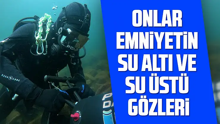 Onlar emniyetin su altı ve su üstü gözleri