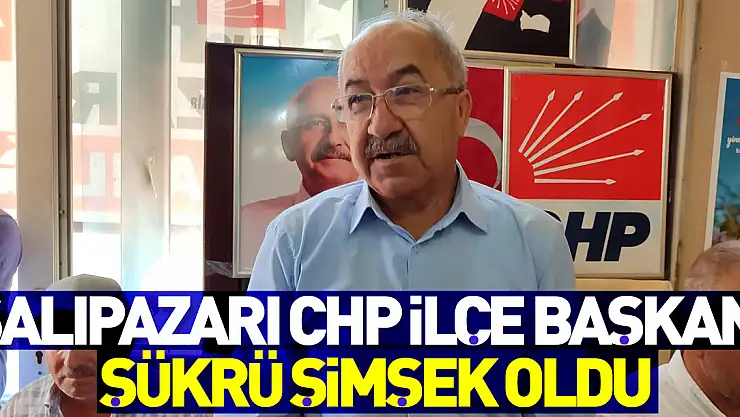 Salıpazarı CHP İlçe Başkanı Şükrü Şimşek oldu