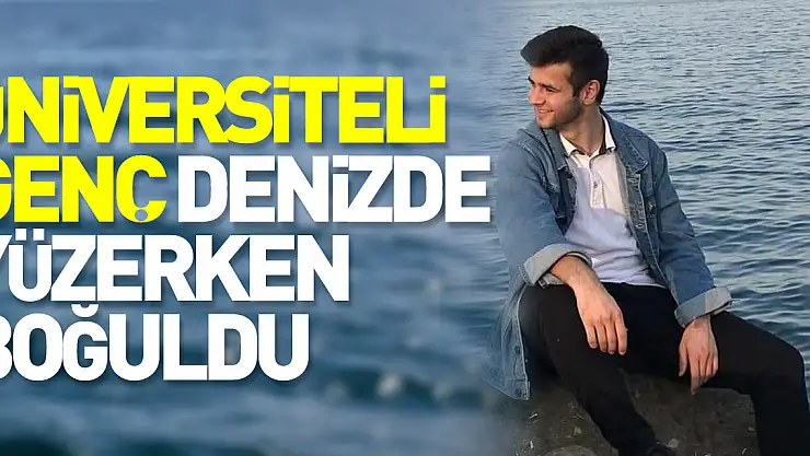 Üniversiteli genç denizde yüzerken boğuldu