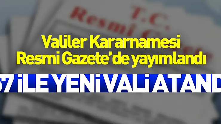 Valiler Kararnamesi Resmi Gazete'de yayımlandı: 57 ile yeni vali atandı