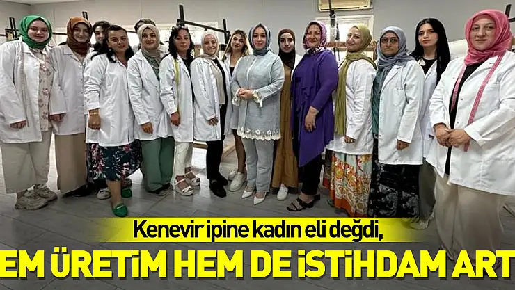 Kenevir ipine kadın eli değdi, hem üretim hem de istihdam arttı