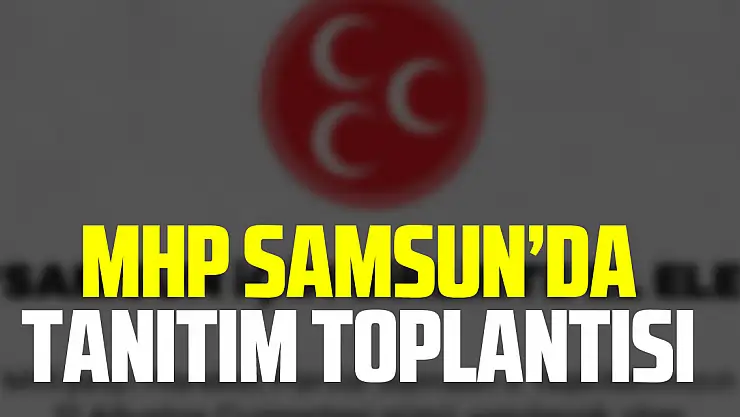 MHP Samsun'da tanıtım toplantısı