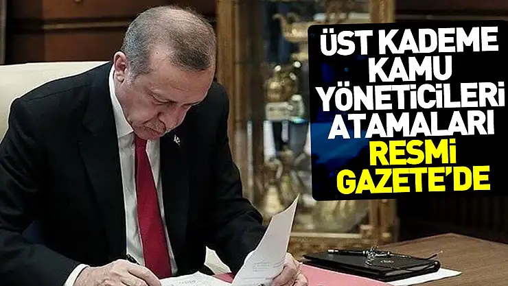 Üst kademe kamu yöneticileri atamaları Resmi Gazete'de