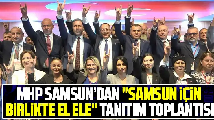 MHP Samsun'dan 'Samsun için Birlikte El Ele' tanıtım toplantısı