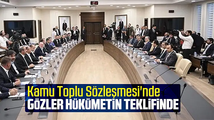 Kamu Toplu Sözleşmesi'nde gözler hükümetin teklifinde