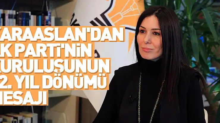 Genel Başkan Yardımcısı Karaaslan'dan, AK Parti'nin kuruluşunun 22. yıl dönümü mesajı