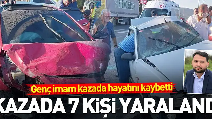 Genç imam kazada hayatını kaybetti, 7 kişi yaralandı