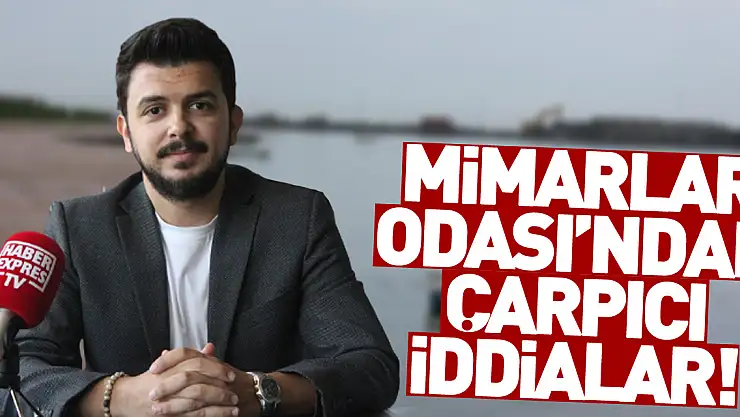 Mimarlar Odası'ndan çarpıcı iddialar!
