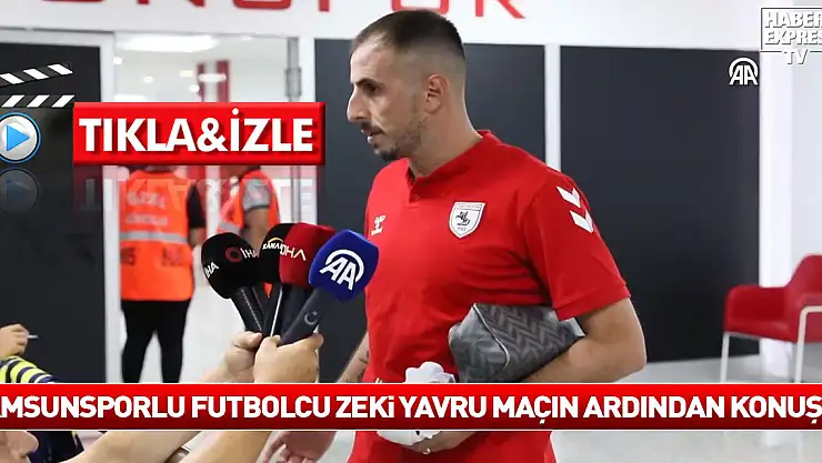 Samsunsporlu futbolcu Zeki Yavru, Fenerbahçe maçının ardından konuştu: