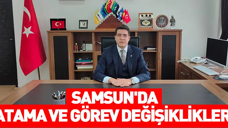 Samsun'da atama ve görev değişiklikleri