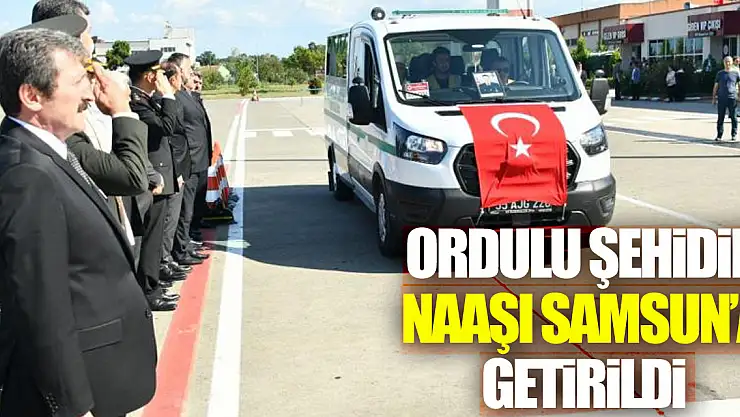 Ordulu şehidin naaşı Samsun'a getirildi
