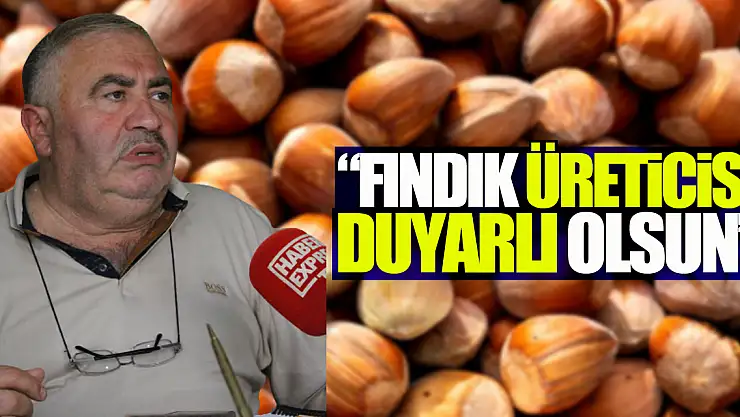 'Fındık üreticisi duyarlı olsun'