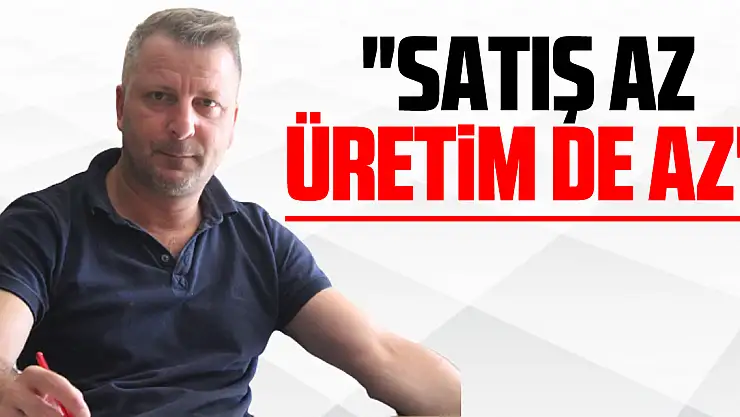 'Satış az Üretim de az'