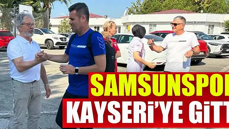 Samsunspor, Kayseri'ye gitti