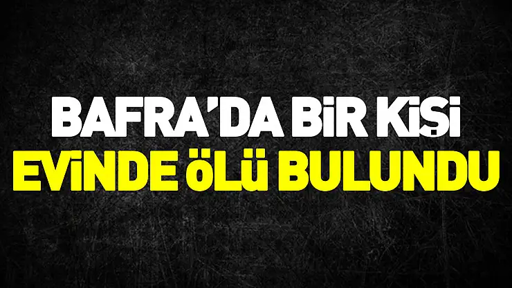 Samsun'da bir kişi evde ölü bulundu