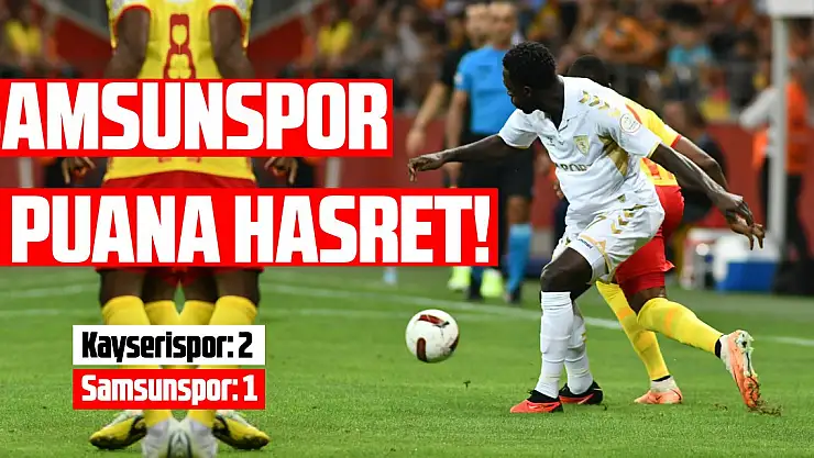 Trendyol Süper Lig: Kayserispor: 2 - Samsunspor: 1