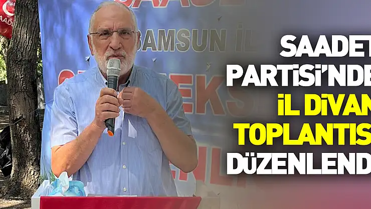Saadet Partisi'nde il divan toplantısı düzenlendi