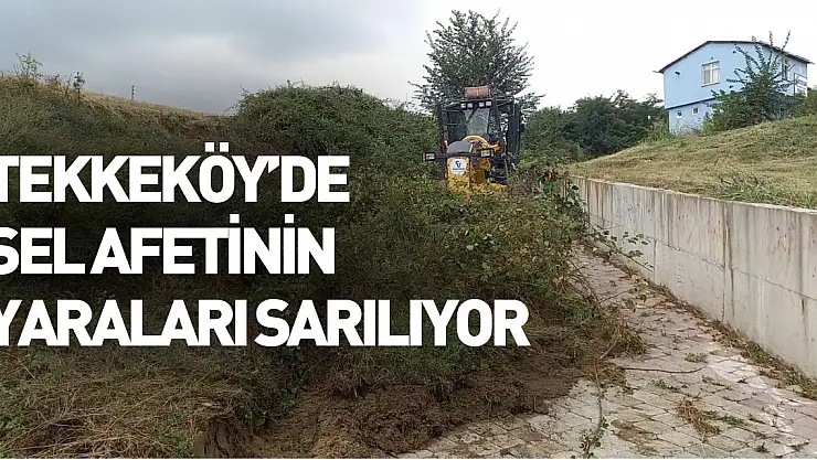 Tekkeköy'de sel afetinin yaraları sarılıyor