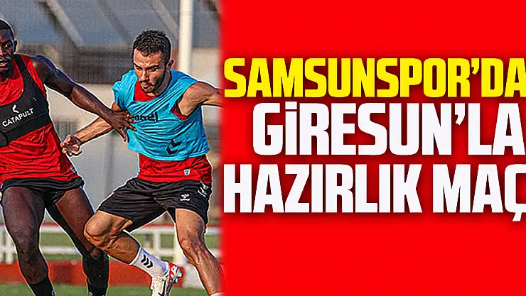 Samsunspor'dan Giresun'la hazırlık maçı