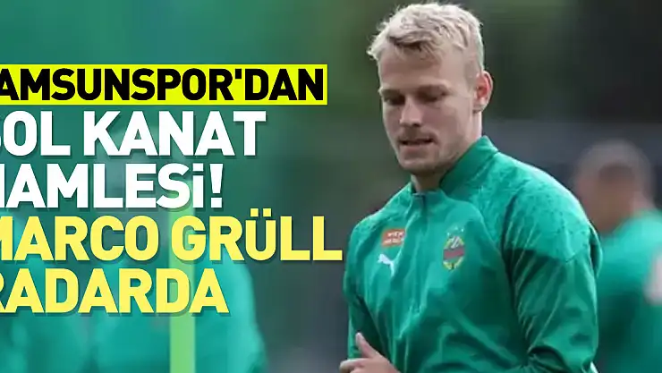 Samsunspor'dan sol kanat hamlesi! Marco Grüll radarda