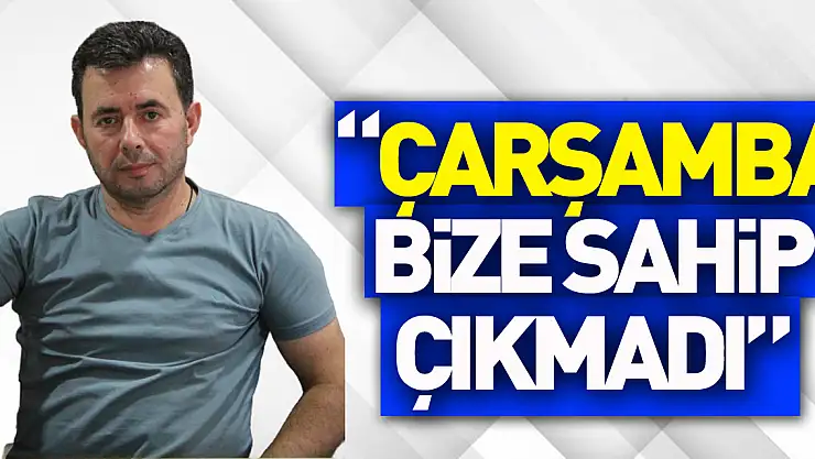 'Çarşamba bize sahip çıkmadı'