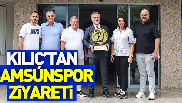 Kılıç'tan Samsunspor ziyareti