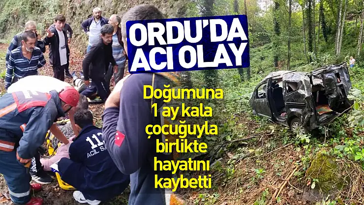 Ordu'da acı olay: Doğumuna 1 ay kala çocuğuyla birlikte hayatını kaybetti
