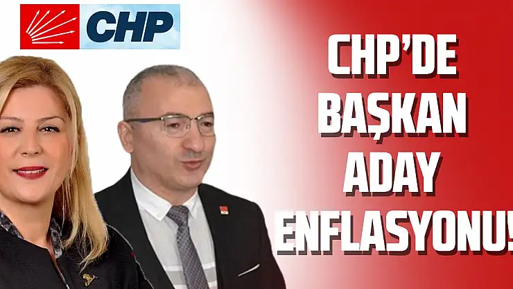 CHP'DE BAŞKAN ADAY ENFLASYONU!