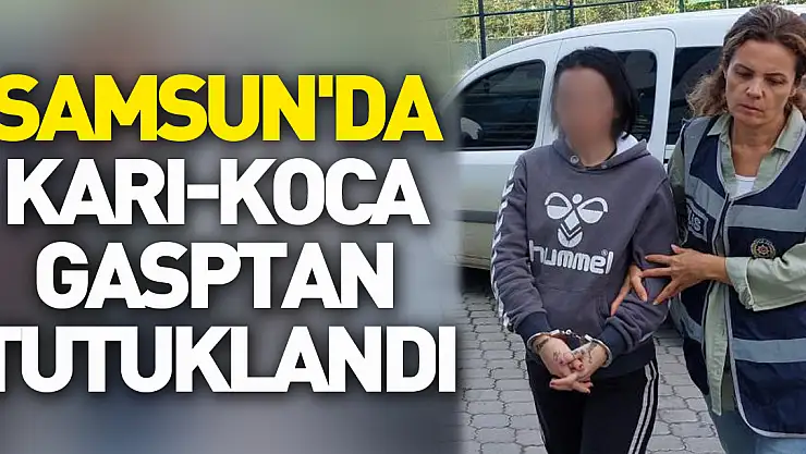 Samsun'da karı-koca gasptan tutuklandı