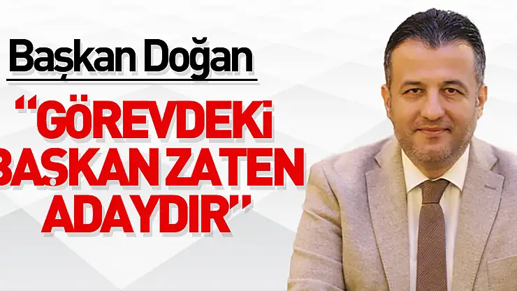 Başkan Doğan: 'Görevdeki Başkan Zaten Adaydır'