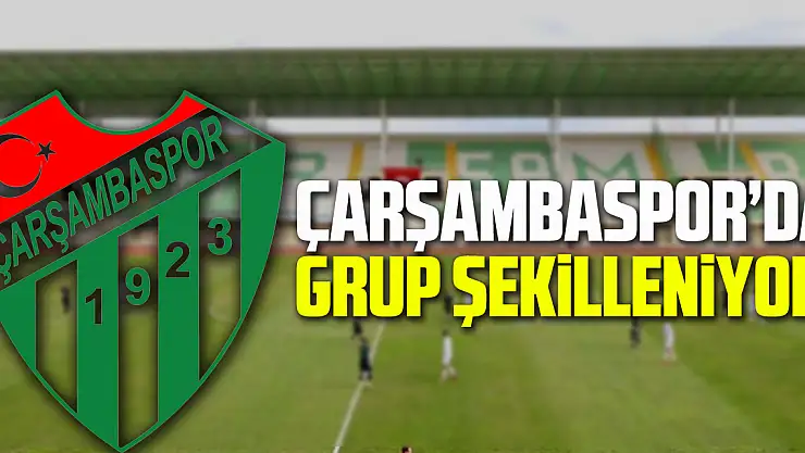 Çarşambaspor'da grup şekilleniyor