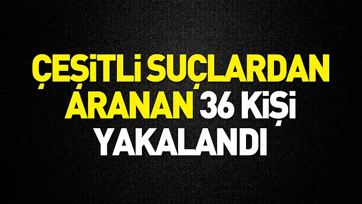 Samsun'da çeşitli suçlardan aranan 36 kişi yakalandı