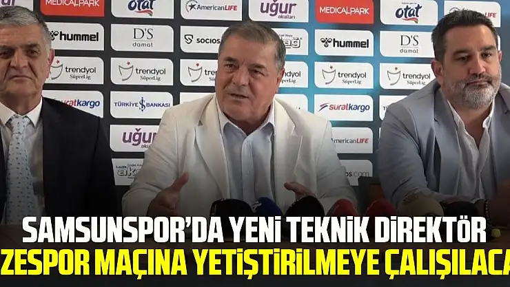 Samsunspor'da yeni teknik direktör Rizespor maçına yetiştirilmeye çalışılacak