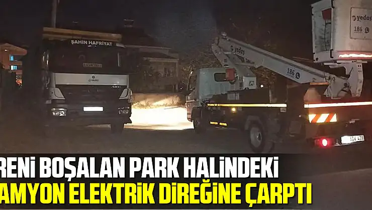 Freni boşalan park halindeki kamyon elektrik direğine çarptı