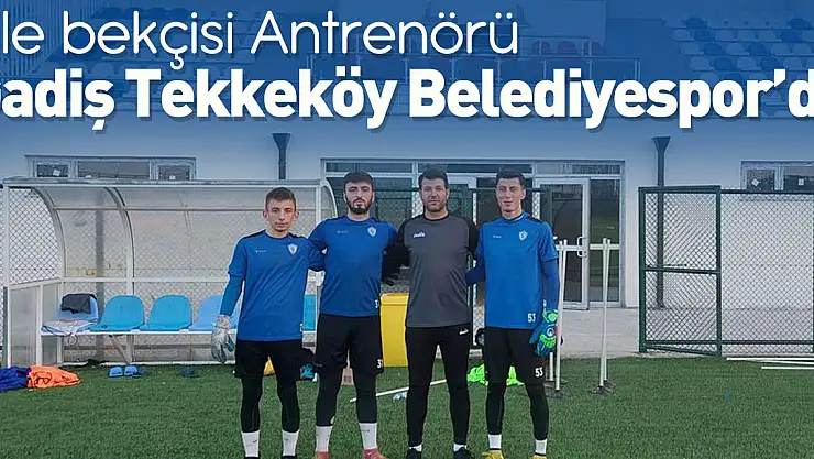 File bekçisi Antrenörü Gadiş Tekkeköy Belediyespor'da