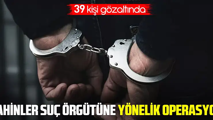 İstanbul'da Şahinler suç örgütüne yönelik operasyon: 39 gözaltı