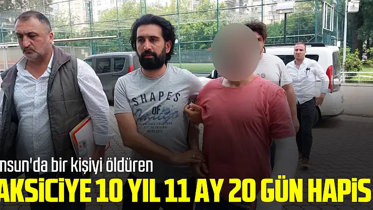 Samsun'da bir kişiyi öldüren taksiciye 10 yıl 11 ay 20 gün hapis
