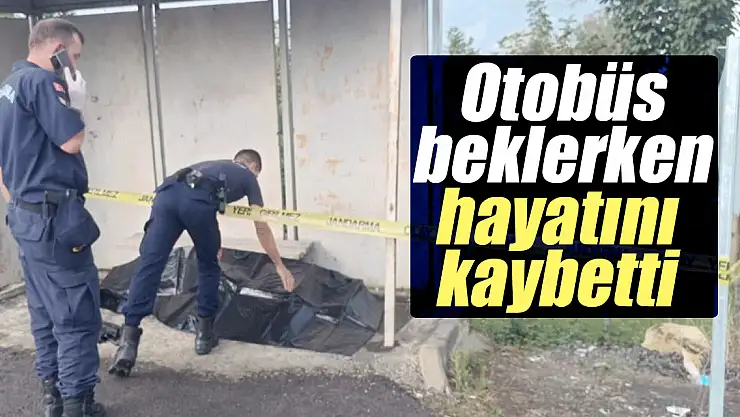 Otobüs beklerken hayatını kaybetti