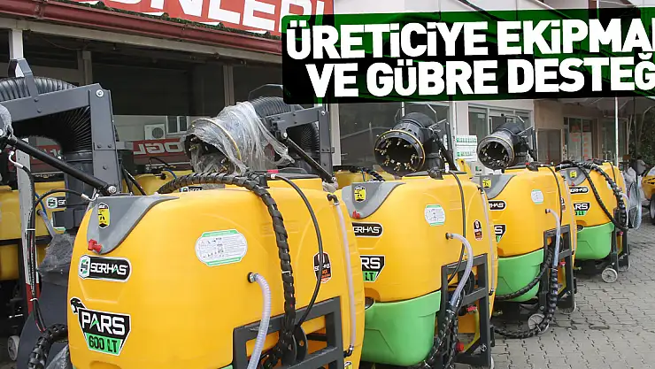 Üreticiye ekipman ve gübre desteği