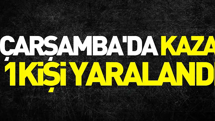 Çarşamba'da otomobil ile motosikletin çarpışması sonucu 1 kişi yaralandı