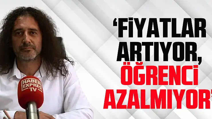 'Fiyatlar artıyor, öğrenci azalmıyor'