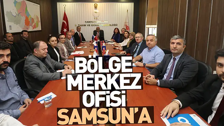 Bölge merkez ofisi Samsun'a