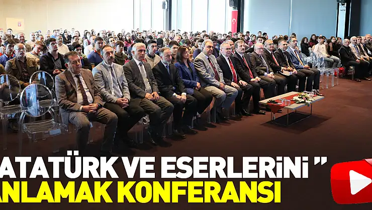 Samsun'da 'Atatürk ve Eserlerini Anlamak' konferansı