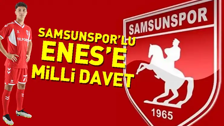 Samsunspor'lu Enes'e milli davet