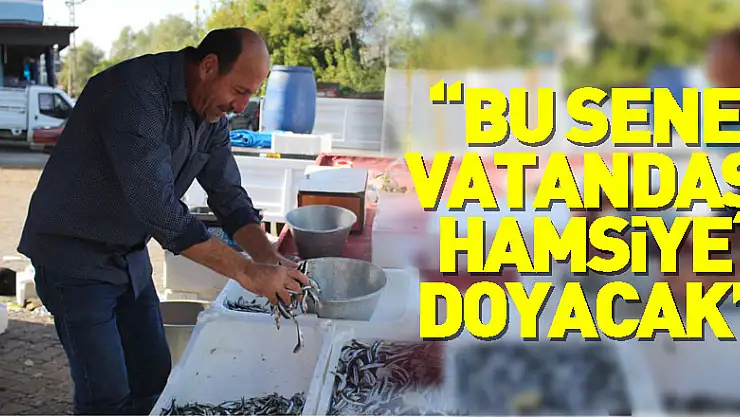 'BU SENE VATANDAŞ HAMSİYE DOYACAK'