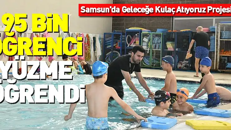 Samsun'da Geleceğe Kulaç Atıyoruz Projesi: 95 bin öğrenci yüzme öğrendi