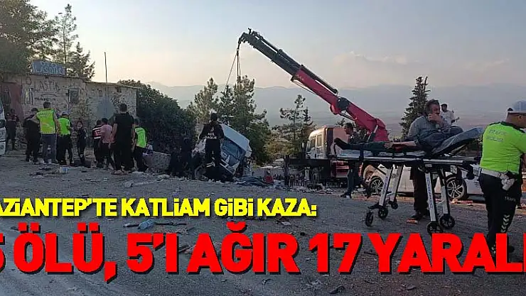 Gaziantep'te katliam gibi kaza: 5 ölü, 5'i ağır 17 yaralı