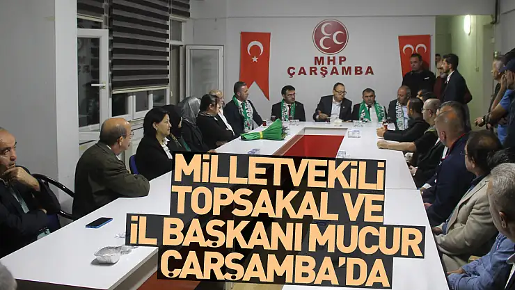 MHP Samsun Milletvekili Topsakal ve İl Başkanı Mucur'dan Çarşamba'ya ziyaret