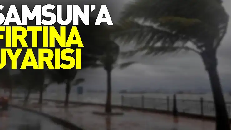 Samsun için fırtına uyarısı